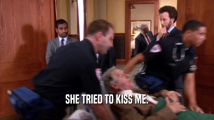 SHE TRIED TO KISS ME.  
