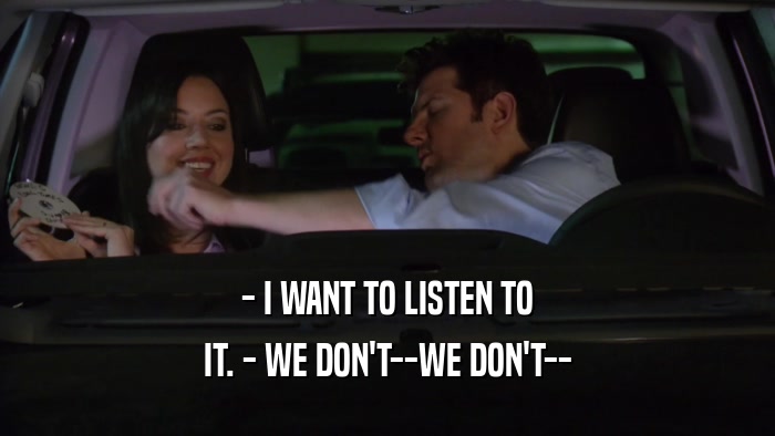 - I WANT TO LISTEN TO
 IT. - WE DON'T--WE DON'T--
 