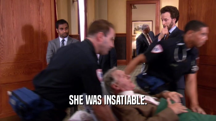 SHE WAS INSATIABLE.  