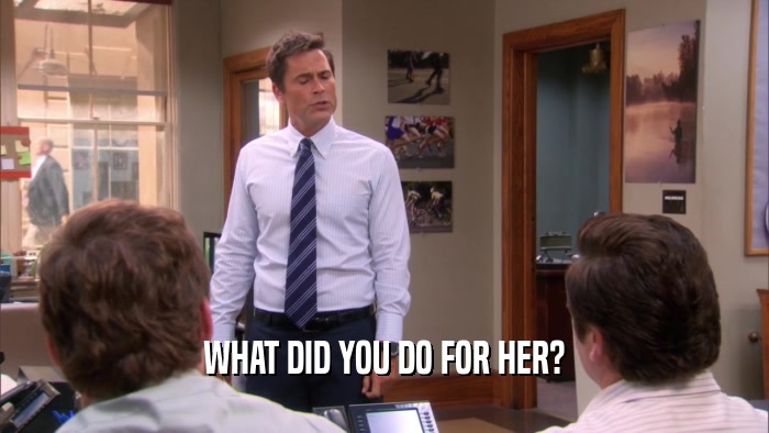 WHAT DID YOU DO FOR HER?  