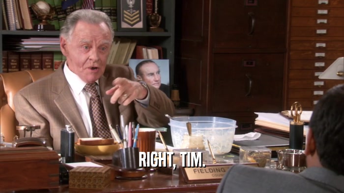 RIGHT, TIM.  