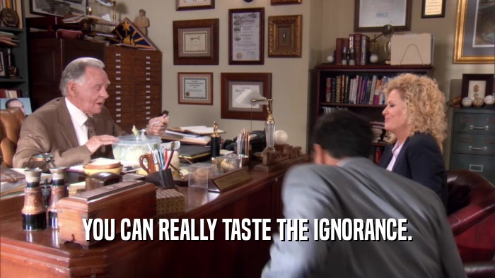 YOU CAN REALLY TASTE THE IGNORANCE.  