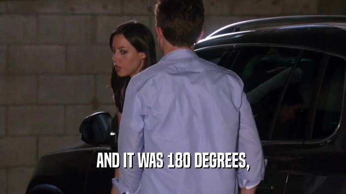 AND IT WAS 180 DEGREES,  