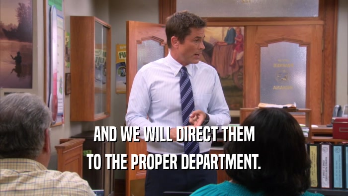 AND WE WILL DIRECT THEM TO THE PROPER DEPARTMENT. 