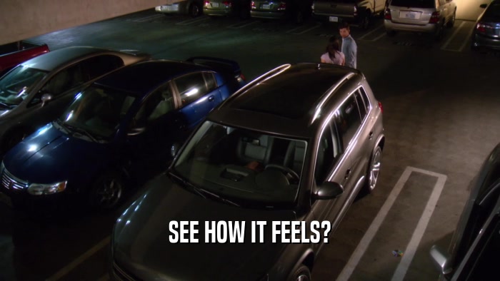 SEE HOW IT FEELS?  