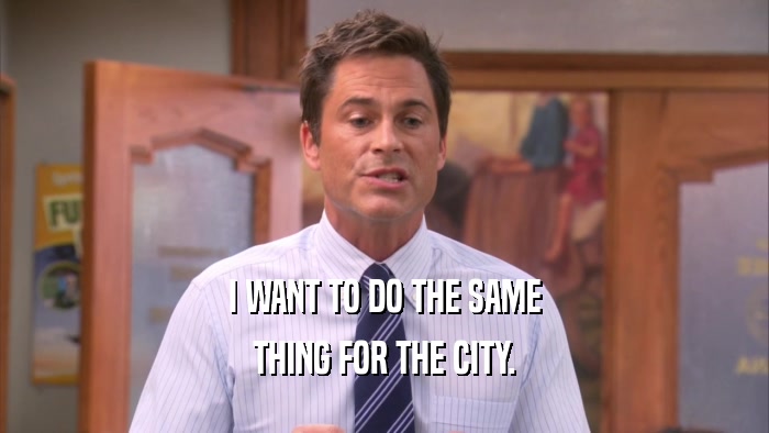 I WANT TO DO THE SAME THING FOR THE CITY. 