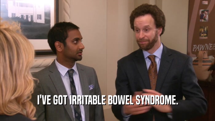 I'VE GOT IRRITABLE BOWEL SYNDROME.  