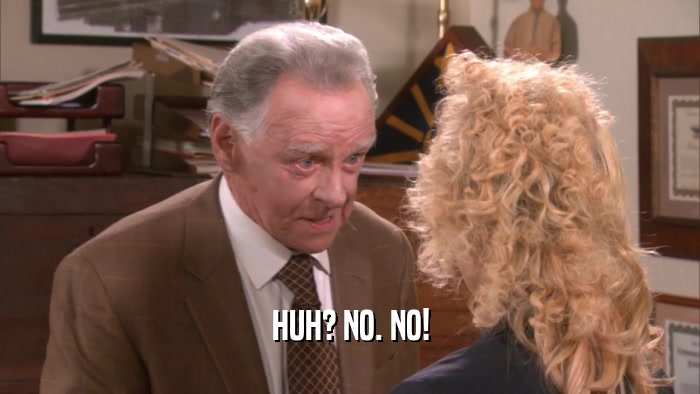 HUH? NO. NO!  