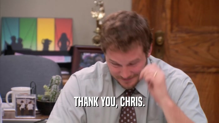 THANK YOU, CHRIS.  