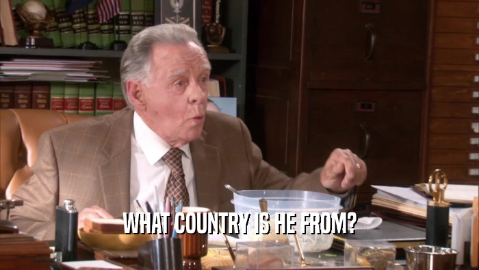 WHAT COUNTRY IS HE FROM?  