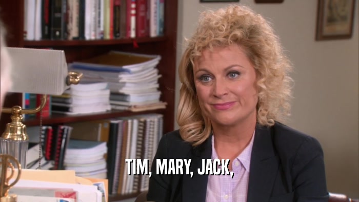 TIM, MARY, JACK,  