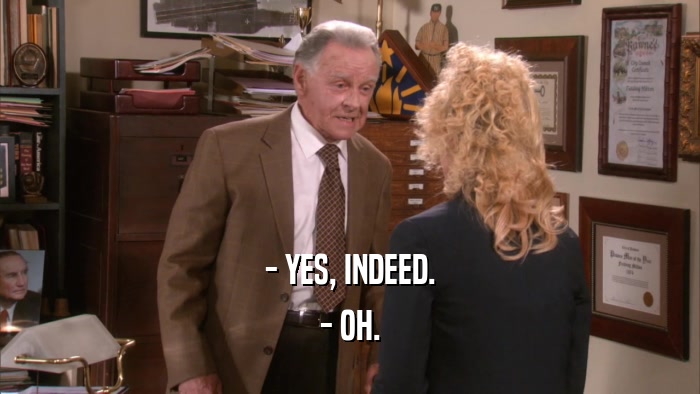 - YES, INDEED. - OH. 