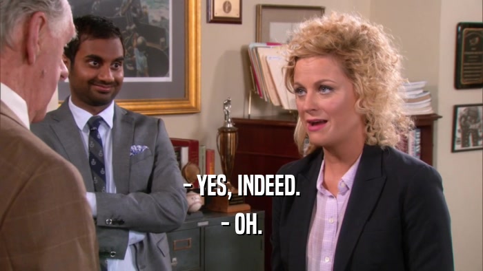 - YES, INDEED. - OH. 
