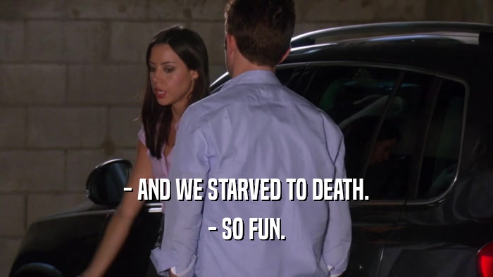 - AND WE STARVED TO DEATH. - SO FUN. 
