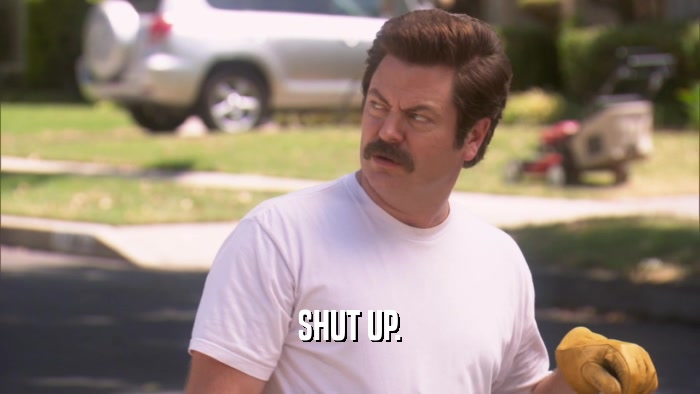 SHUT UP.  