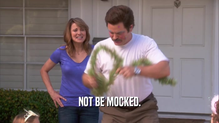 NOT BE MOCKED.  