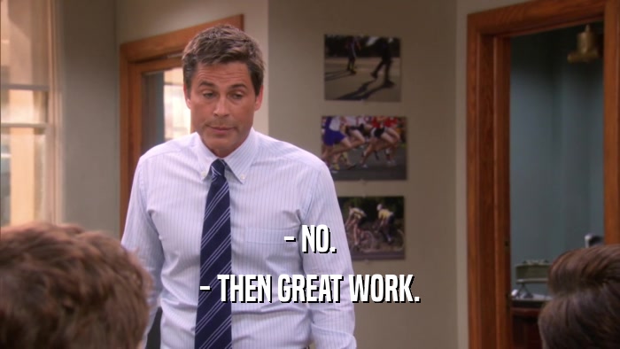 - NO. - THEN GREAT WORK. 