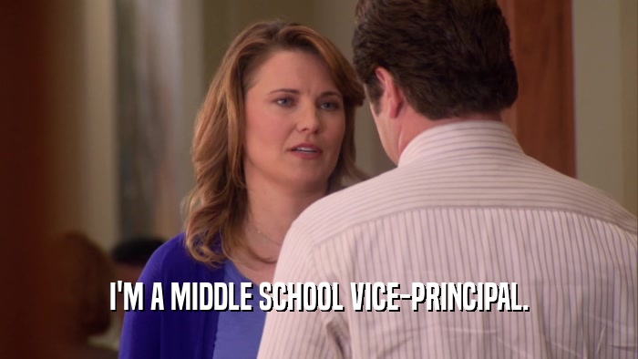 I'M A MIDDLE SCHOOL VICE-PRINCIPAL.  