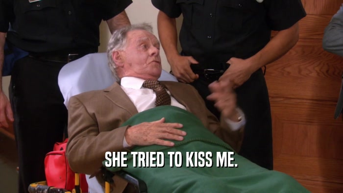 SHE TRIED TO KISS ME.  