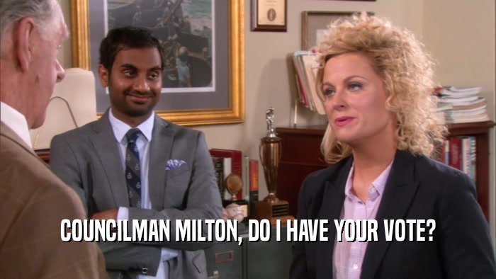 COUNCILMAN MILTON, DO I HAVE YOUR VOTE?  