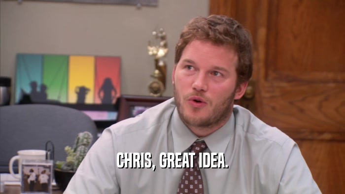CHRIS, GREAT IDEA.  