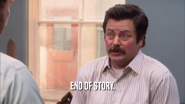END OF STORY.  