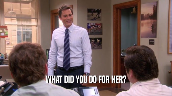 WHAT DID YOU DO FOR HER?  