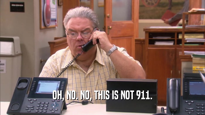 OH, NO. NO, THIS IS NOT 911.
  