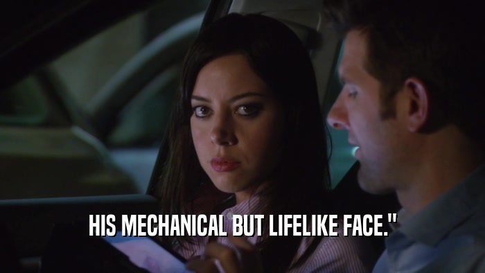 HIS MECHANICAL BUT LIFELIKE FACE.