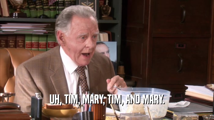 UH, TIM, MARY, TIM, AND MARY.  