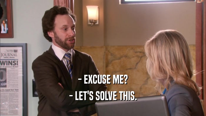 - EXCUSE ME? - LET'S SOLVE THIS. 