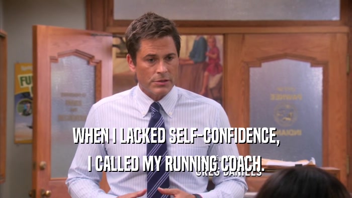 WHEN I LACKED SELF-CONFIDENCE, I CALLED MY RUNNING COACH. 