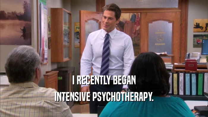 I RECENTLY BEGAN INTENSIVE PSYCHOTHERAPY. 