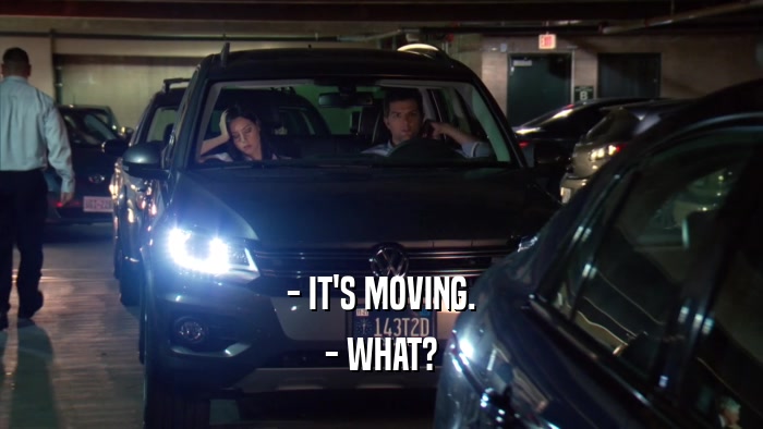- IT'S MOVING. - WHAT? 