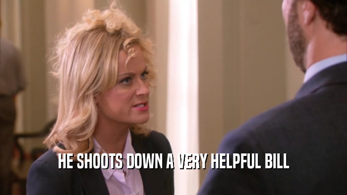 HE SHOOTS DOWN A VERY HELPFUL BILL  