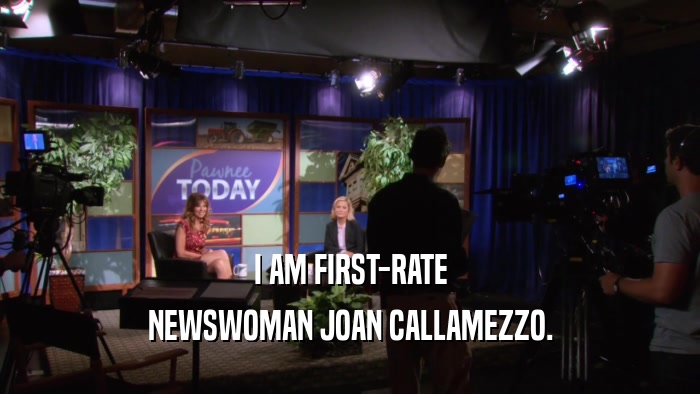 I AM FIRST-RATE NEWSWOMAN JOAN CALLAMEZZO. 