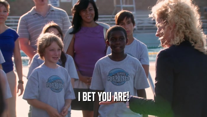I BET YOU ARE!  