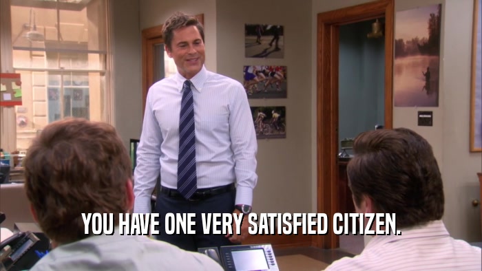 YOU HAVE ONE VERY SATISFIED CITIZEN.  