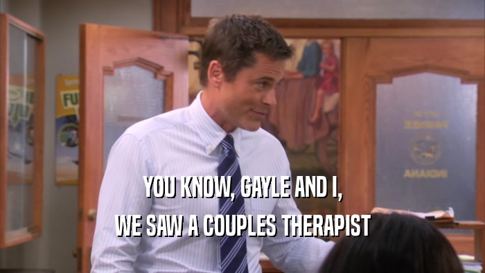 YOU KNOW, GAYLE AND I, WE SAW A COUPLES THERAPIST 
