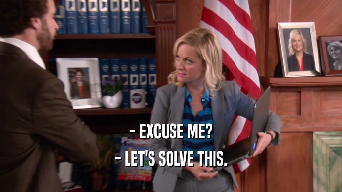 - EXCUSE ME? - LET'S SOLVE THIS. 