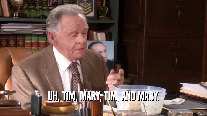 UH, TIM, MARY, TIM, AND MARY.  