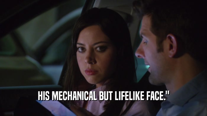 HIS MECHANICAL BUT LIFELIKE FACE.