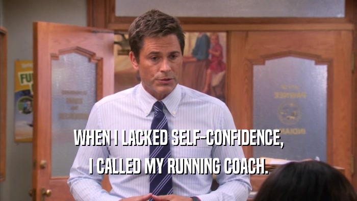WHEN I LACKED SELF-CONFIDENCE, I CALLED MY RUNNING COACH. 
