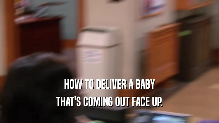 HOW TO DELIVER A BABY THAT'S COMING OUT FACE UP. 