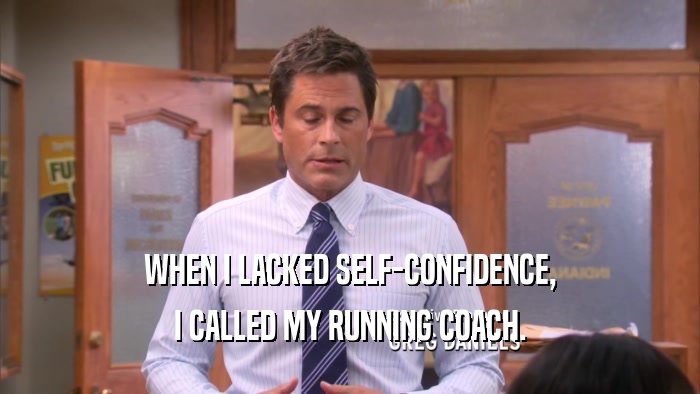 WHEN I LACKED SELF-CONFIDENCE, I CALLED MY RUNNING COACH. 