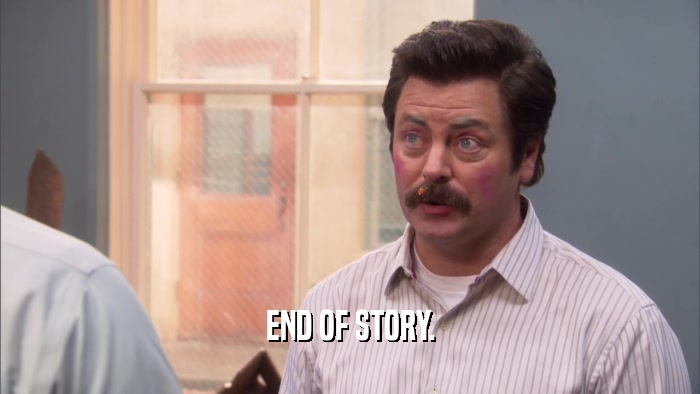 END OF STORY.  