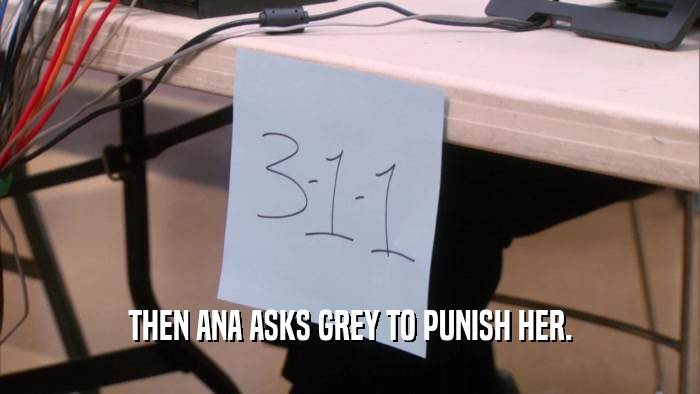 THEN ANA ASKS GREY TO PUNISH HER.
  