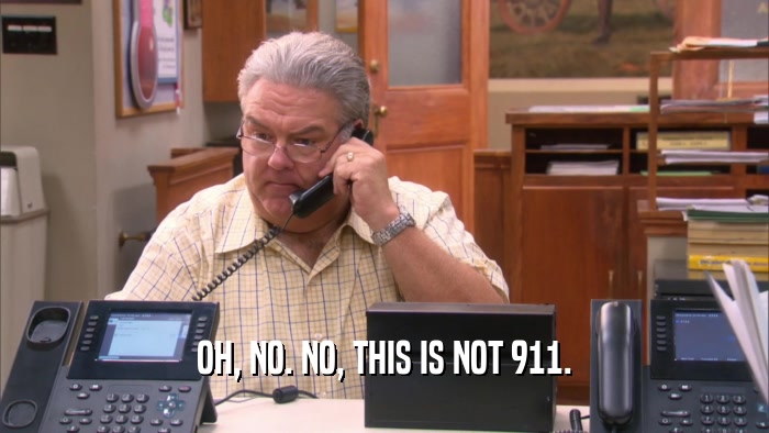 OH, NO. NO, THIS IS NOT 911.
  