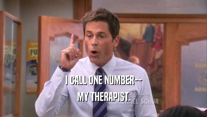 I CALL ONE NUMBER-- MY THERAPIST. 