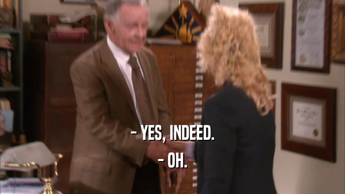 - YES, INDEED. - OH. 